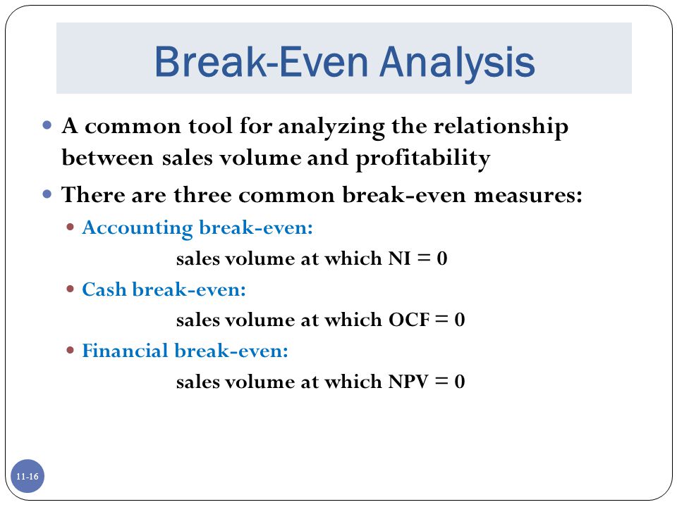 Break-Even Analysis A common tool for analyzing the relationship between sales volume and profitability.