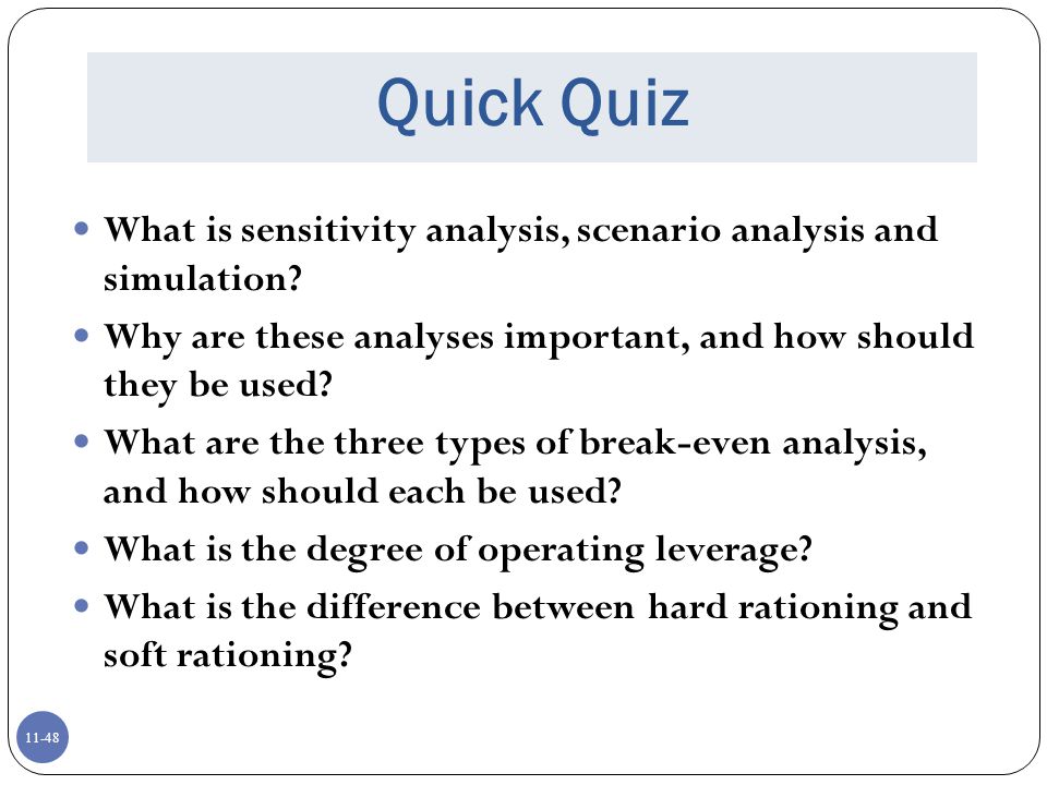 Quick Quiz What is sensitivity analysis, scenario analysis and simulation Why are these analyses important, and how should they be used