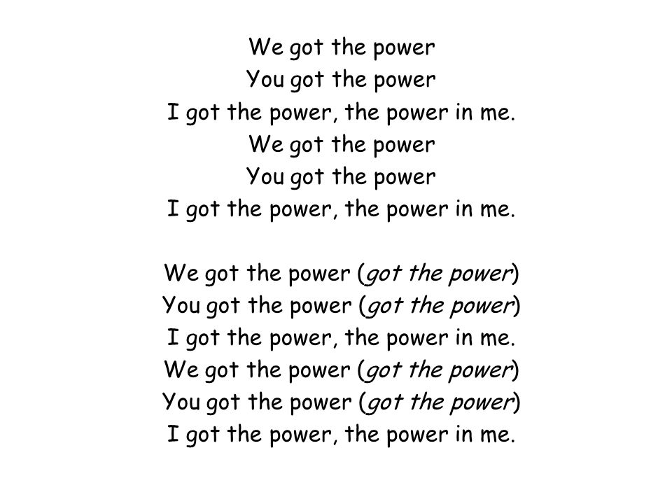 I got the power, the power in me.