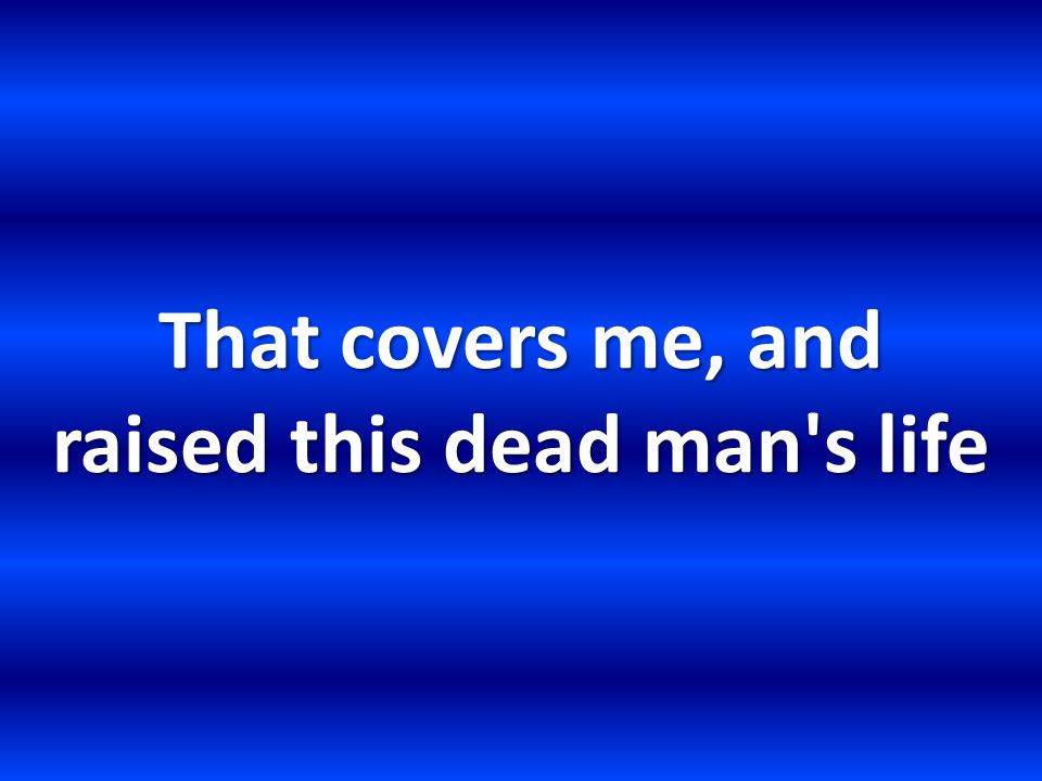 That covers me, and raised this dead man s life