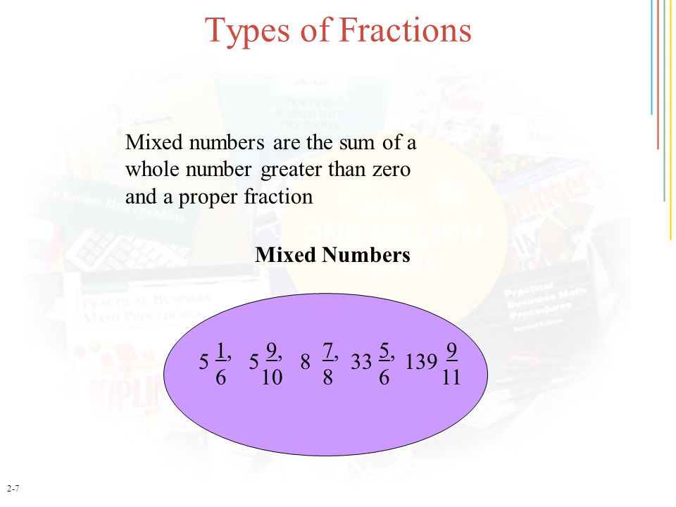 Types of Fractions Mixed numbers are the sum of a whole number greater than zero and a proper fraction.