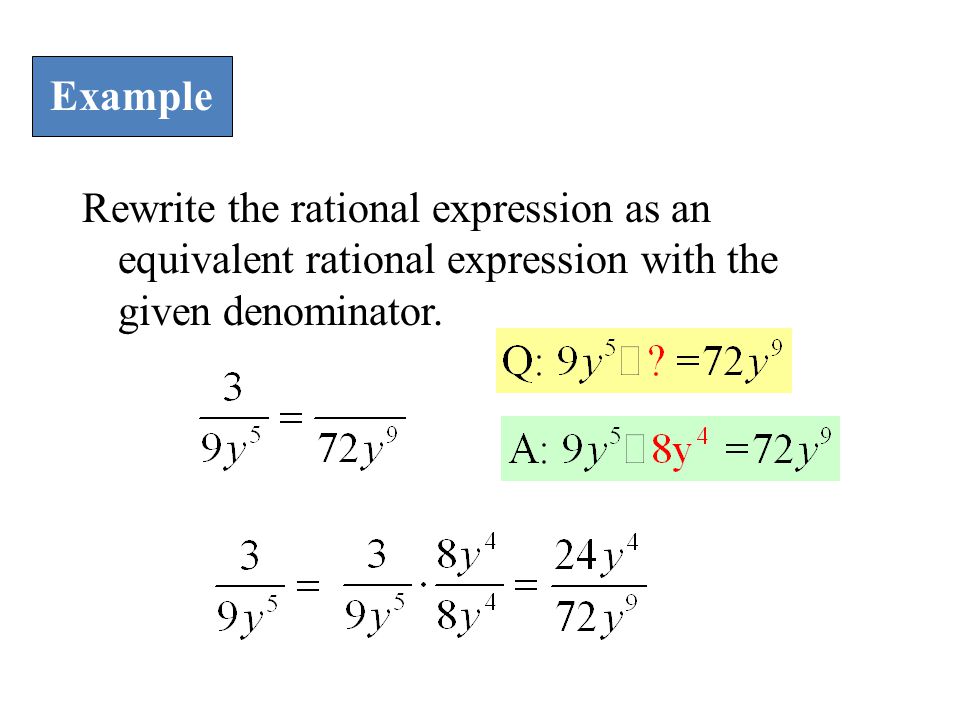 Example Rewrite the rational expression as an equivalent rational expression with the given denominator.