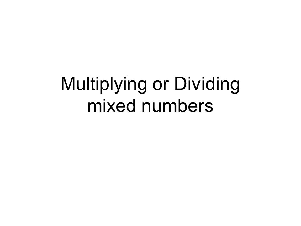 Multiplying or Dividing mixed numbers