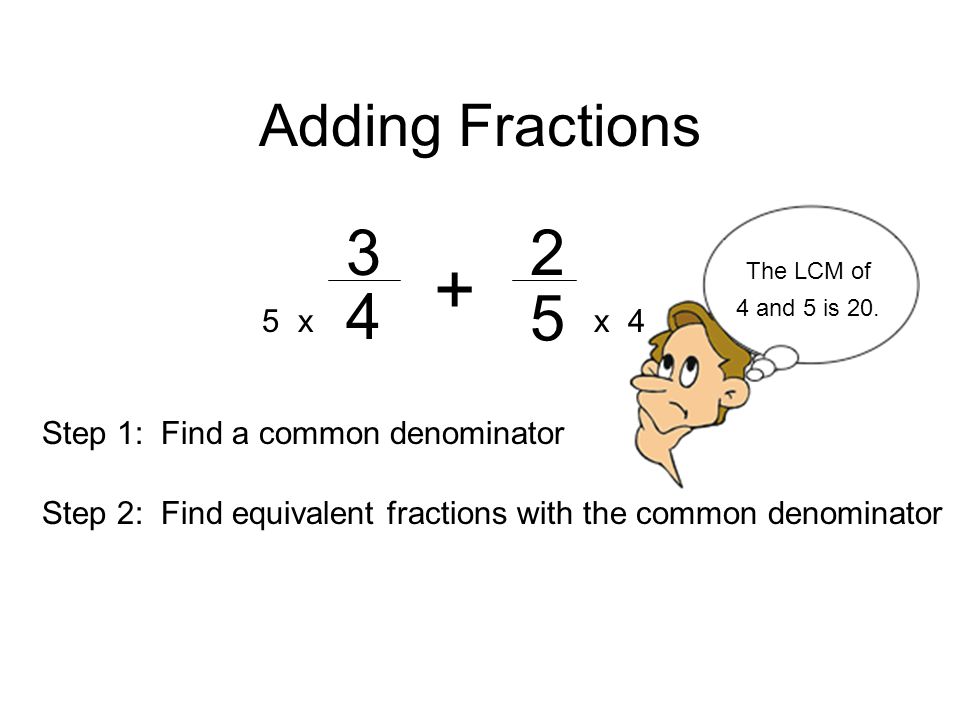 Adding Fractions 5 x x 4 Step 1: Find a common denominator