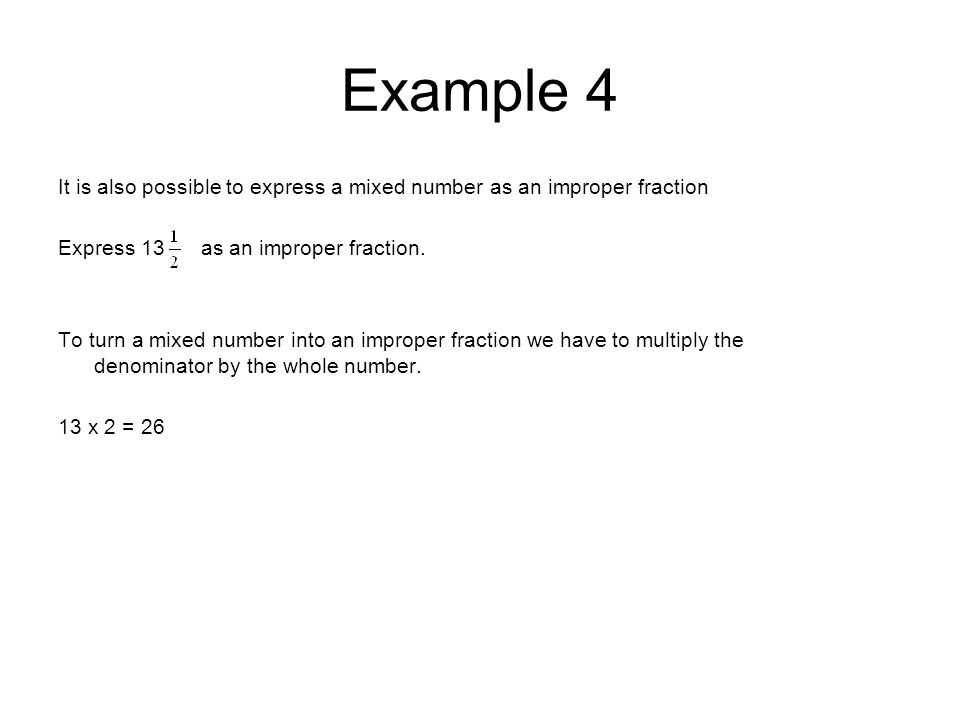 Example 4 It is also possible to express a mixed number as an improper fraction. Express 13 as an improper fraction.