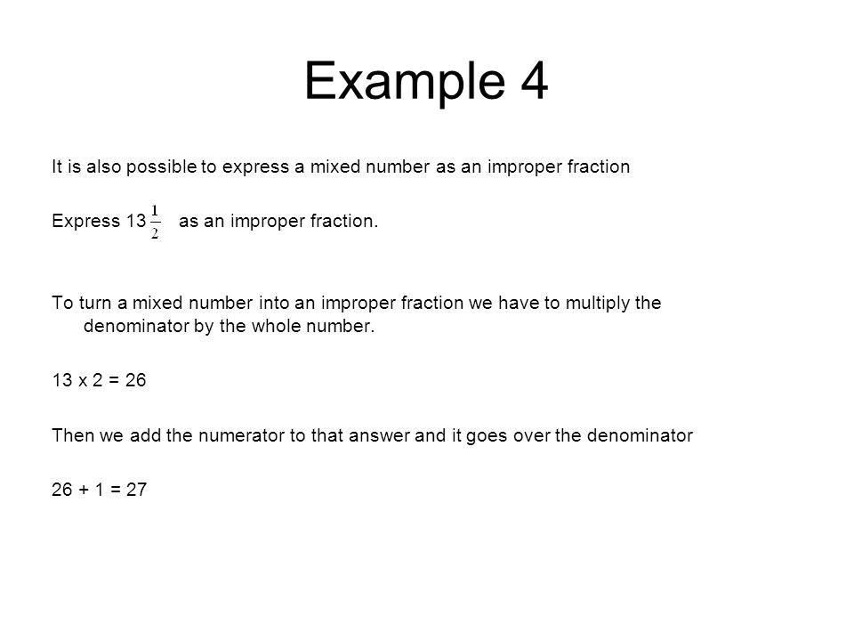 Example 4 It is also possible to express a mixed number as an improper fraction. Express 13 as an improper fraction.