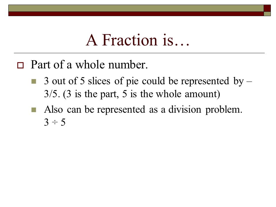 A Fraction is… Part of a whole number.