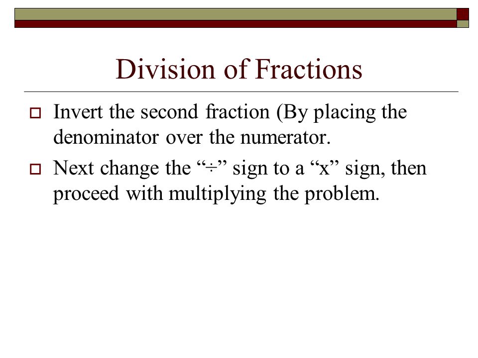 Division of Fractions Invert the second fraction (By placing the denominator over the numerator.