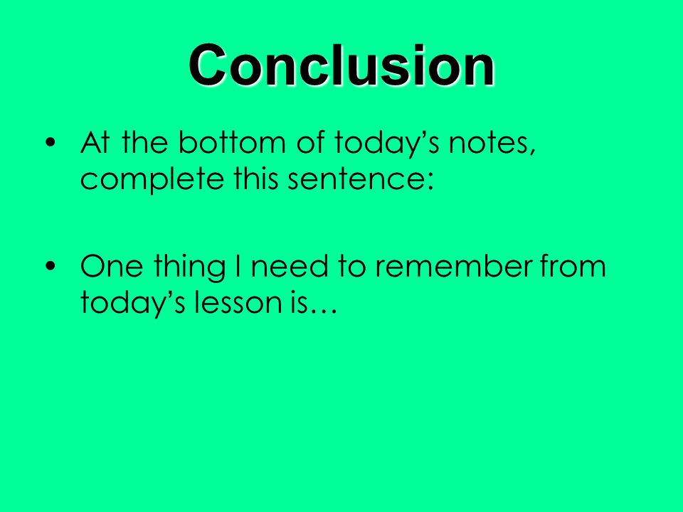 Conclusion At the bottom of today’s notes, complete this sentence: