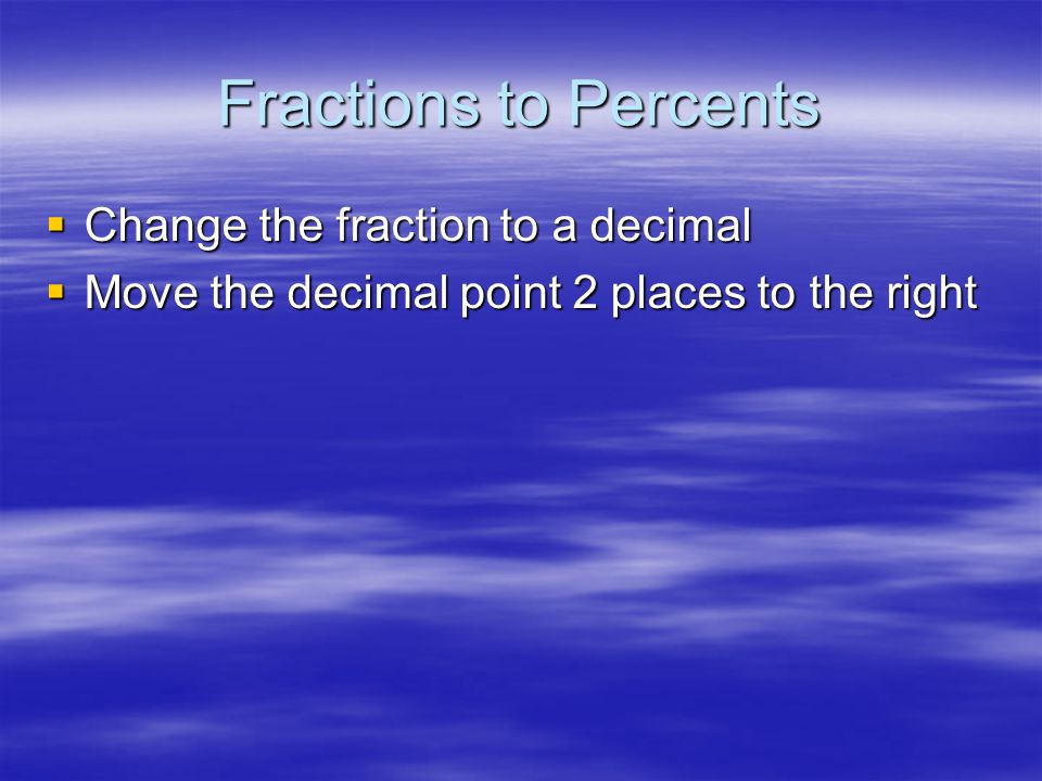 Fractions to Percents Change the fraction to a decimal