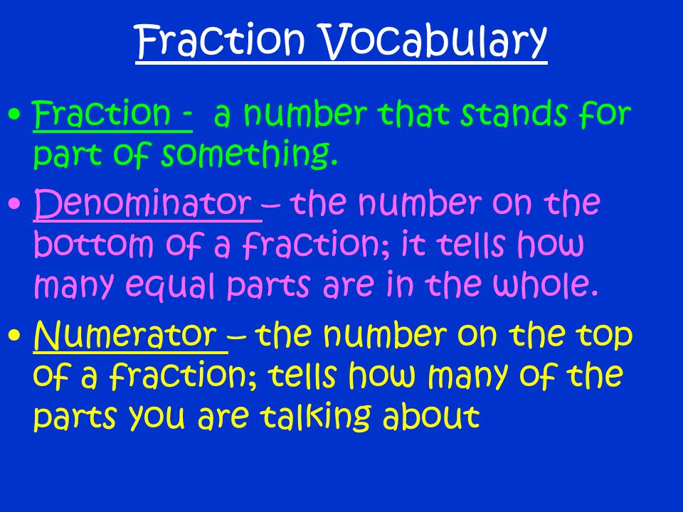 Fraction Vocabulary Fraction - a number that stands for part of something.