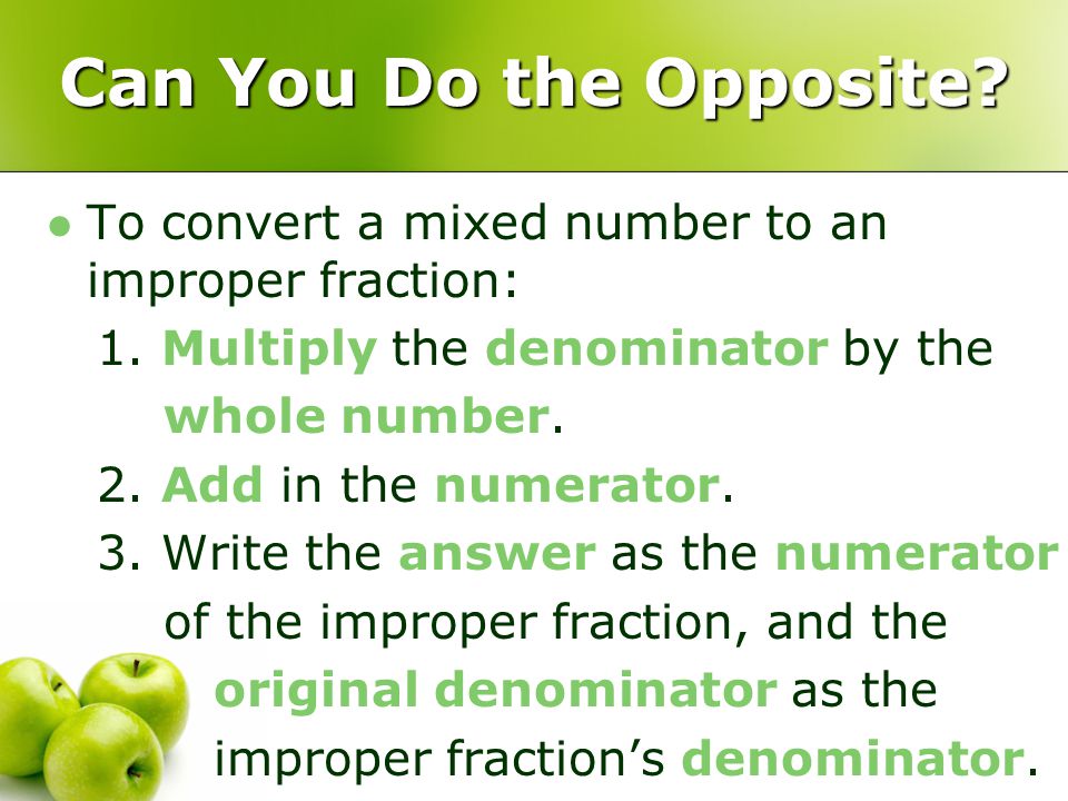 Can You Do the Opposite To convert a mixed number to an improper fraction: 1. Multiply the denominator by the.