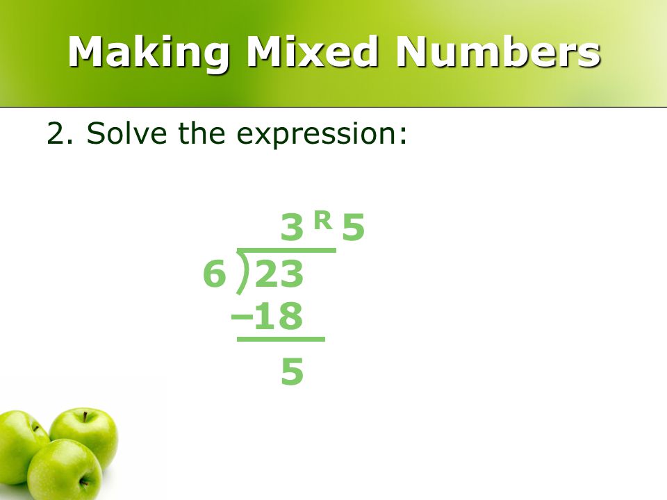 Making Mixed Numbers 2. Solve the expression: R