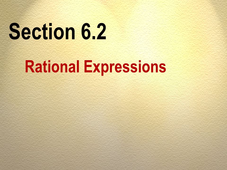 Section 6.2 Rational Expressions