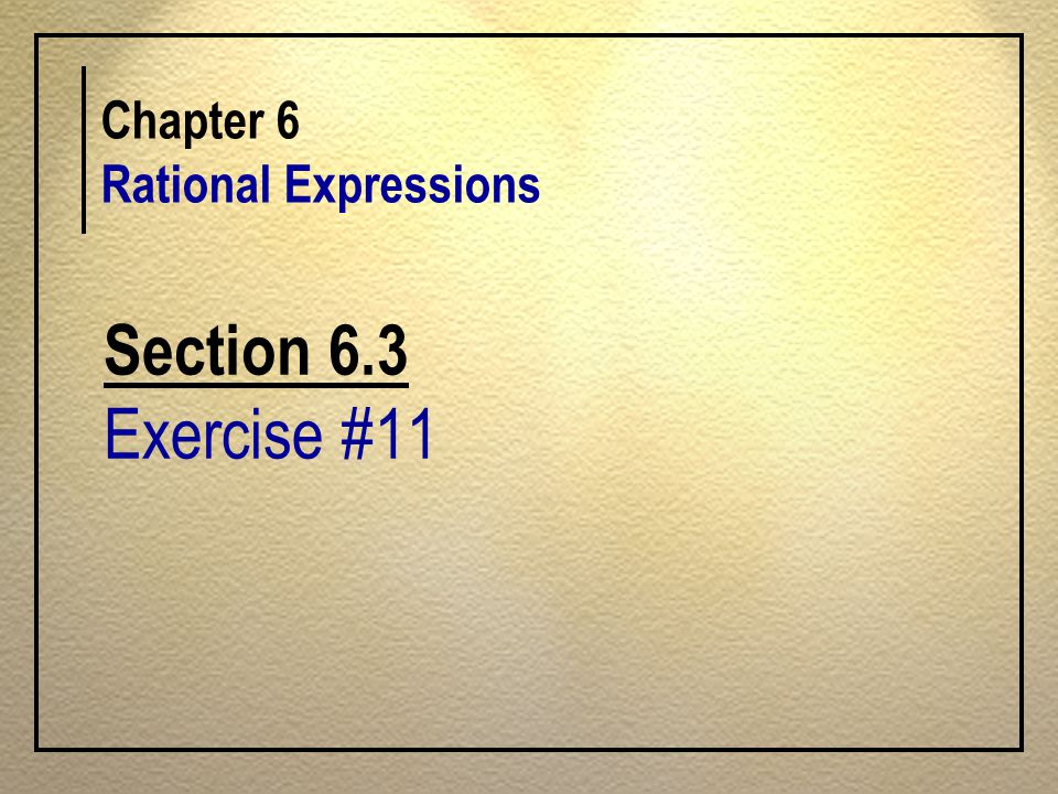 Section 6.3 Exercise #11 Chapter 6 Rational Expressions