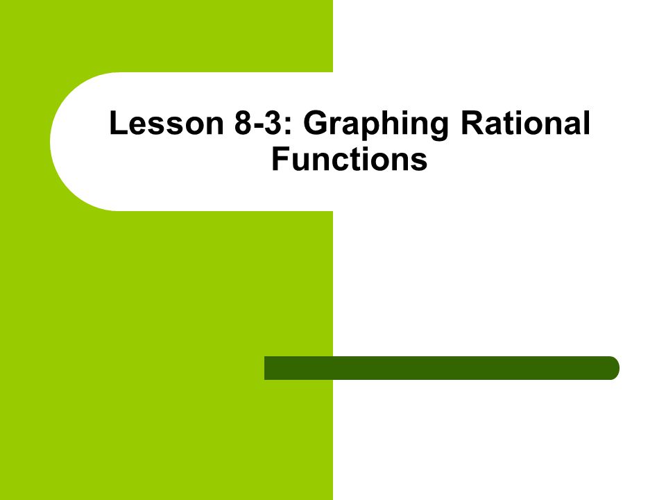 Lesson 8-3: Graphing Rational Functions