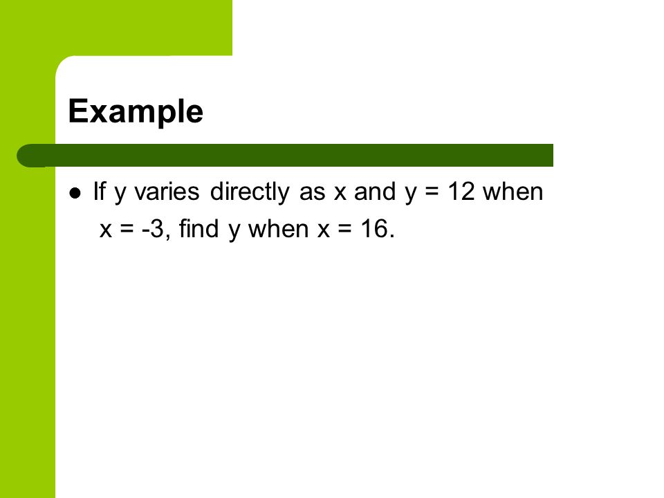 Example If y varies directly as x and y = 12 when