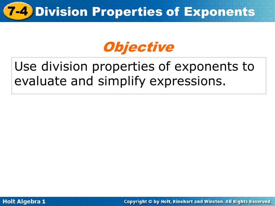 Objective Use division properties of exponents to evaluate and simplify expressions.