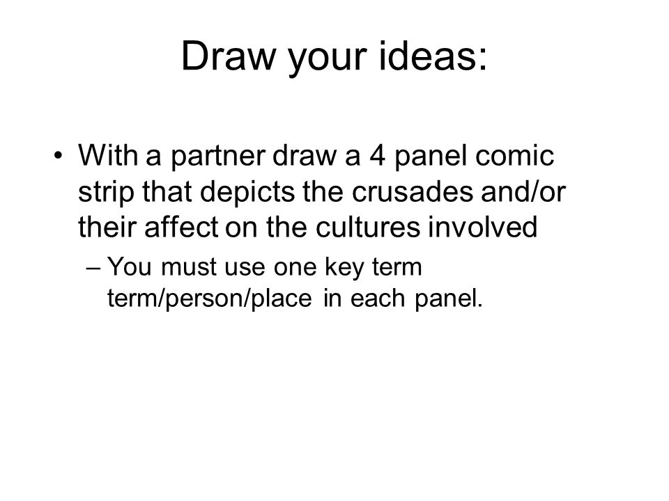Draw your ideas: With a partner draw a 4 panel comic strip that depicts the crusades and/or their affect on the cultures involved.