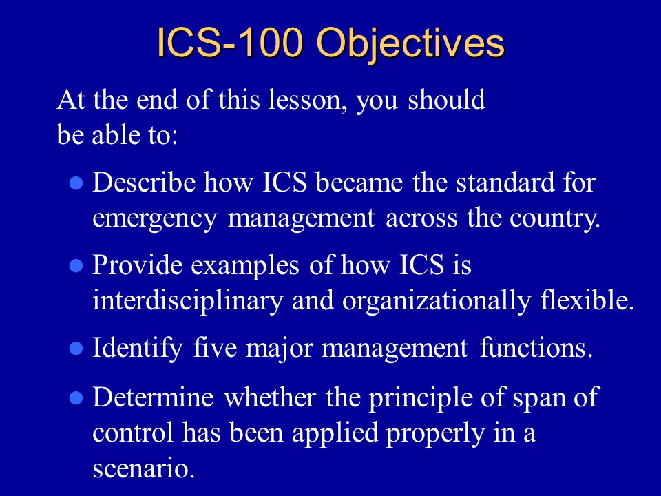 ICS-100 Objectives At the end of this lesson, you should be able to: