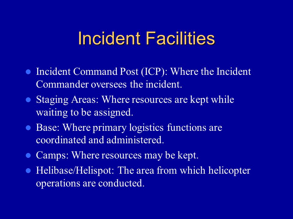 Incident Facilities Incident Command Post (ICP): Where the Incident Commander oversees the incident.