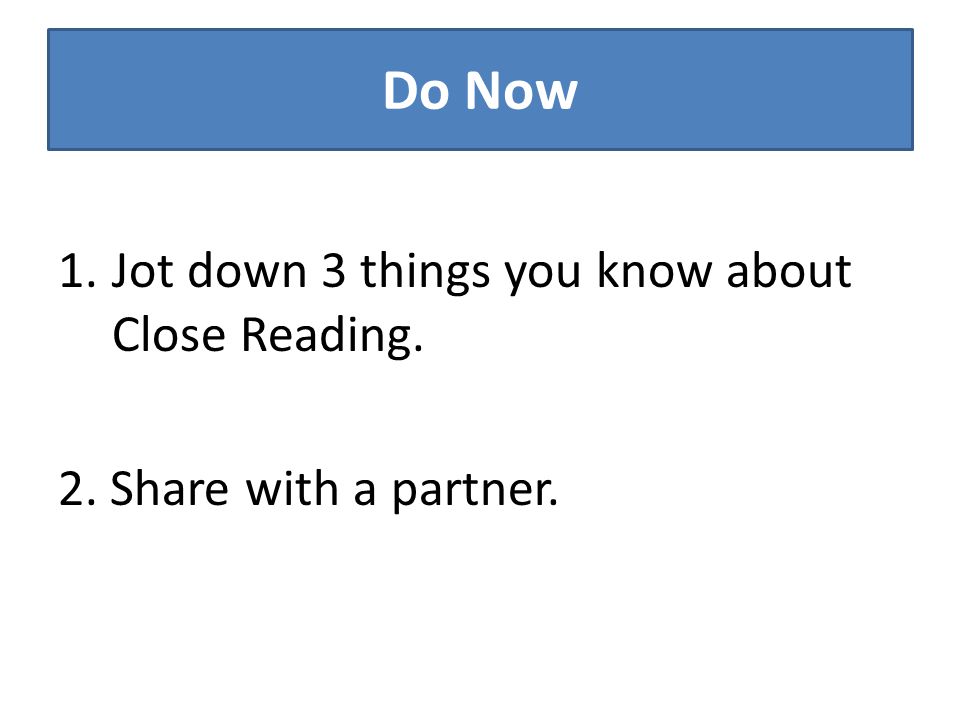 Do Now Jot down 3 things you know about Close Reading.