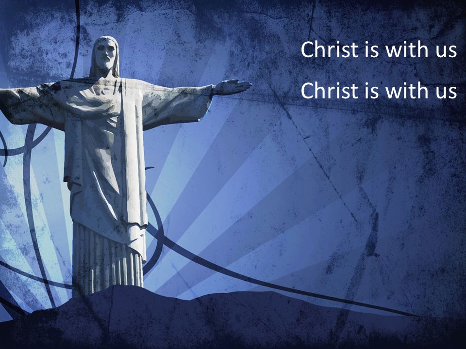 Christ is with us