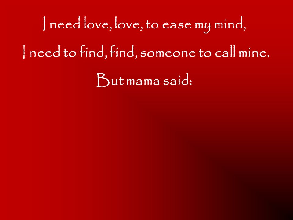 I need love, love, to ease my mind,