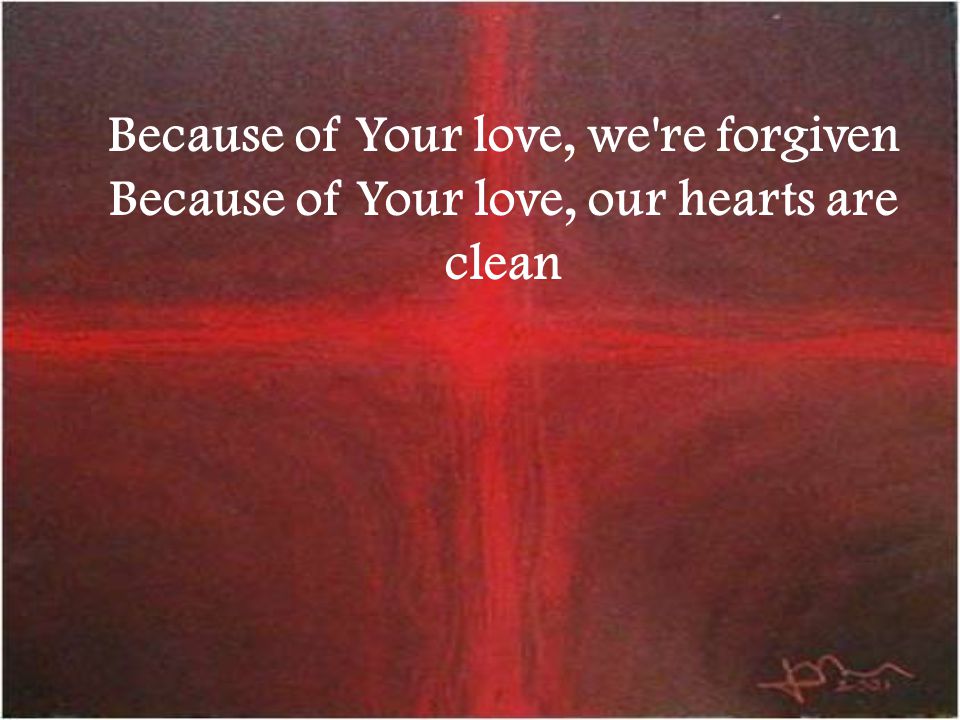 Because of Your love, we re forgiven