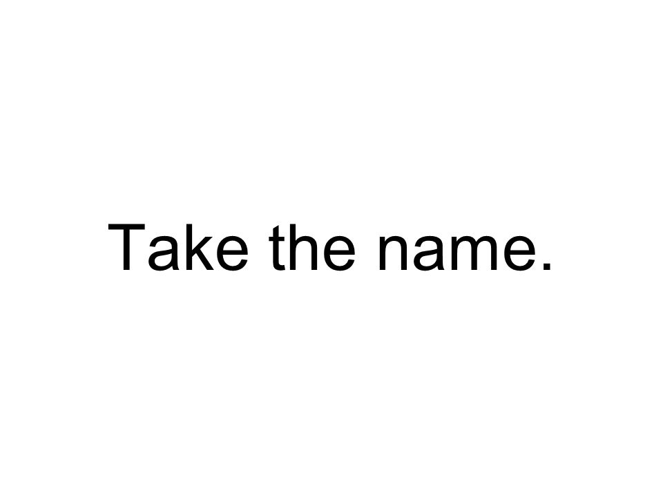 Take the name.