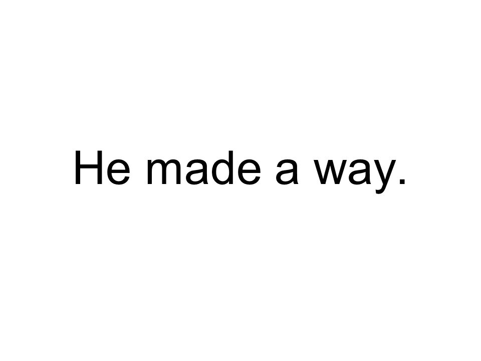 He made a way.