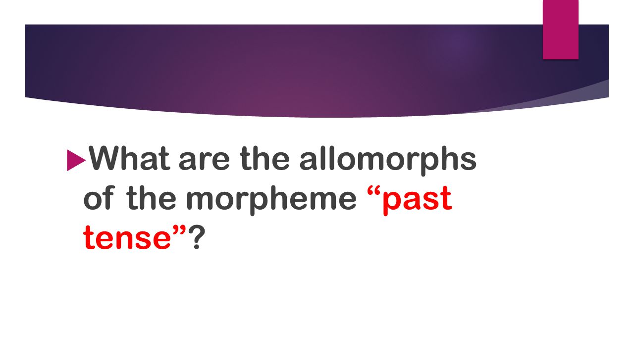 What are the allomorphs of the morpheme past tense