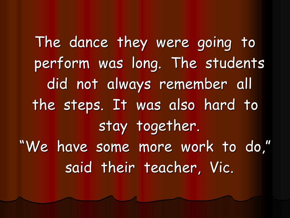 The dance they were going to perform was long. The students