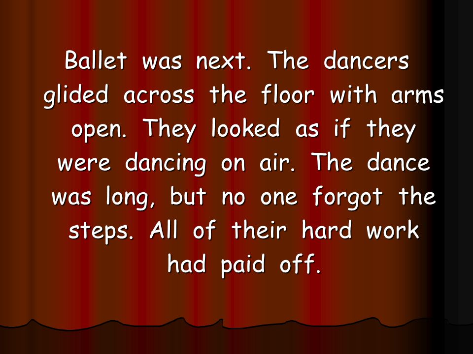 Ballet was next. The dancers glided across the floor with arms