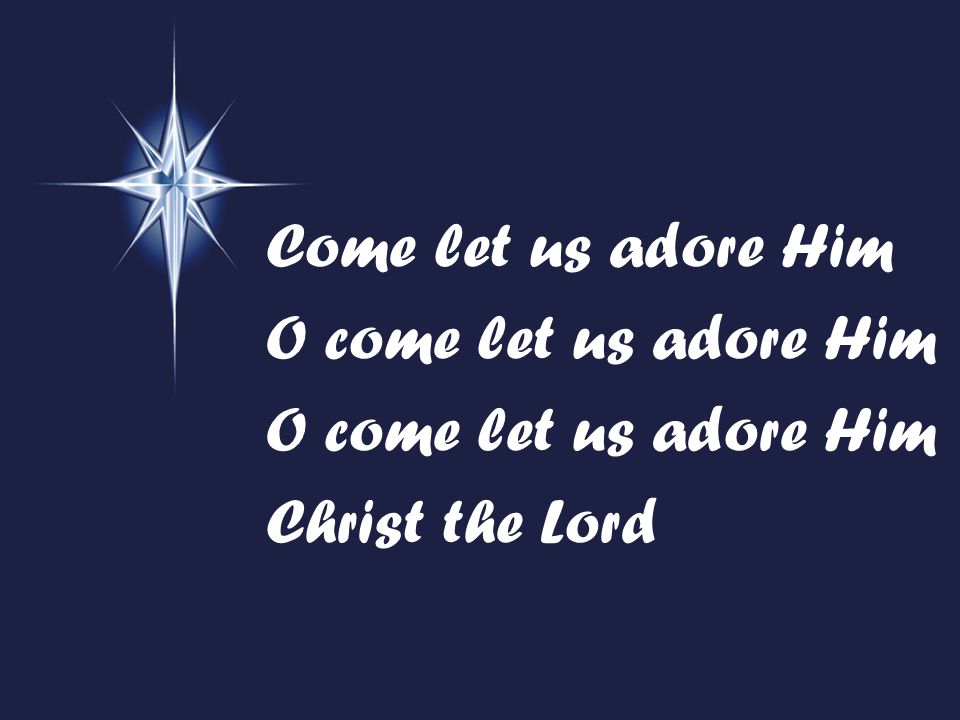 Come let us adore Him O come let us adore Him Christ the Lord