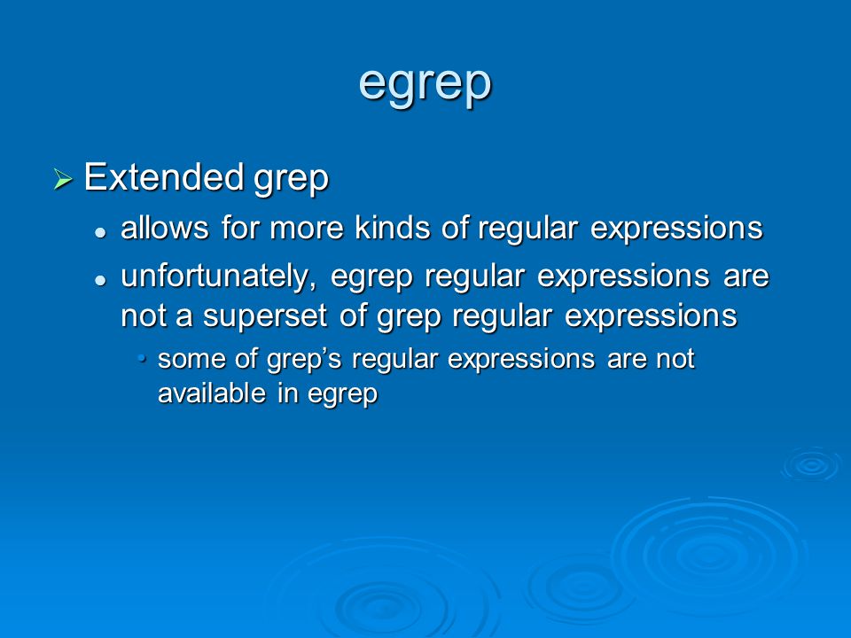 egrep Extended grep allows for more kinds of regular expressions