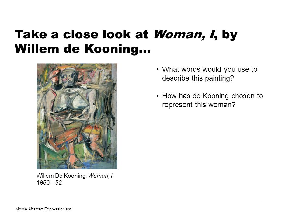 Take a close look at Woman, I, by Willem de Kooning…