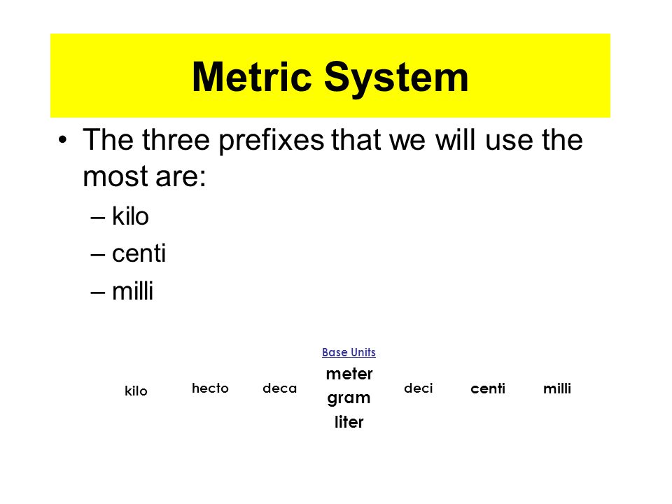 Metric System The three prefixes that we will use the most are: kilo