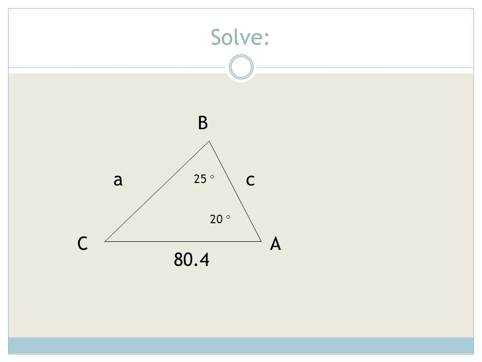 Solve: B a c 25  20  C A 80.4
