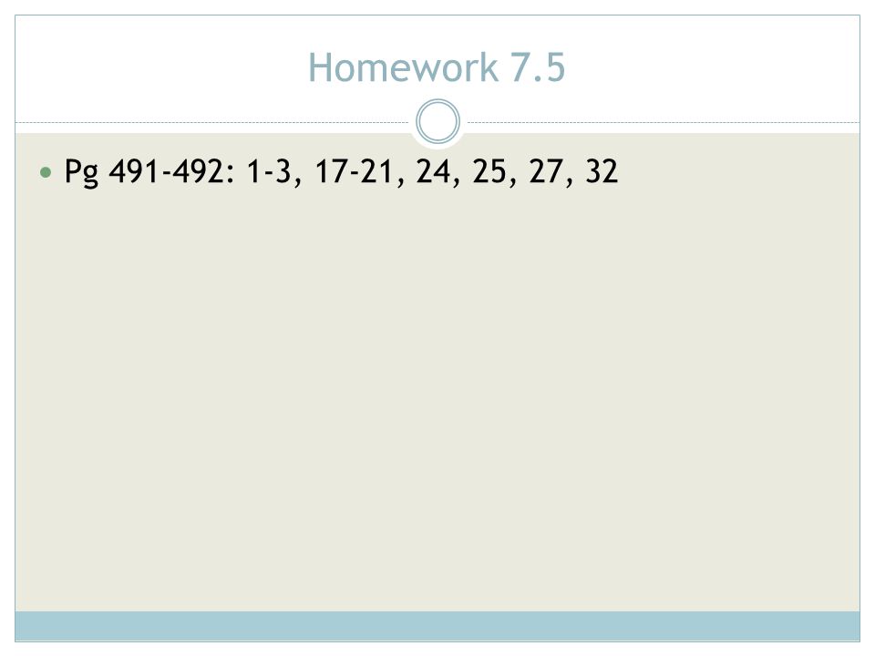 Homework 7.5 Pg : 1-3, 17-21, 24, 25, 27, 32