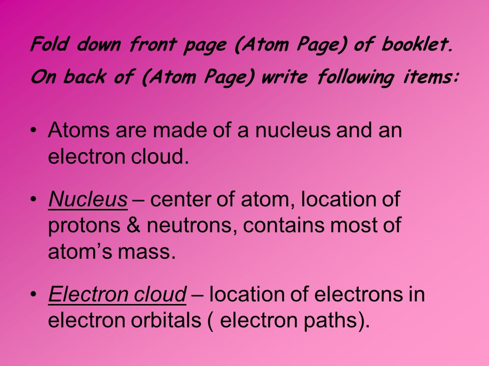 Atoms are made of a nucleus and an electron cloud.