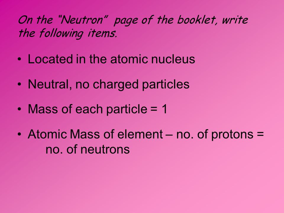 On the Neutron page of the booklet, write the following items.