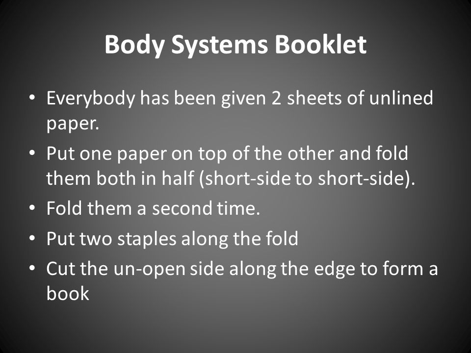 Body Systems Booklet Everybody has been given 2 sheets of unlined paper.