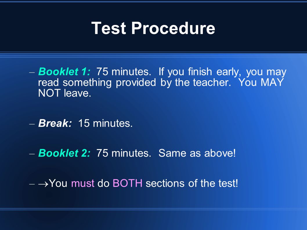 Test Procedure Booklet 1: 75 minutes. If you finish early, you may read something provided by the teacher. You MAY NOT leave.