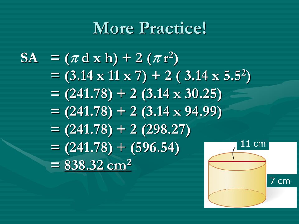 More Practice! SA = ( d x h) + 2 ( r2)