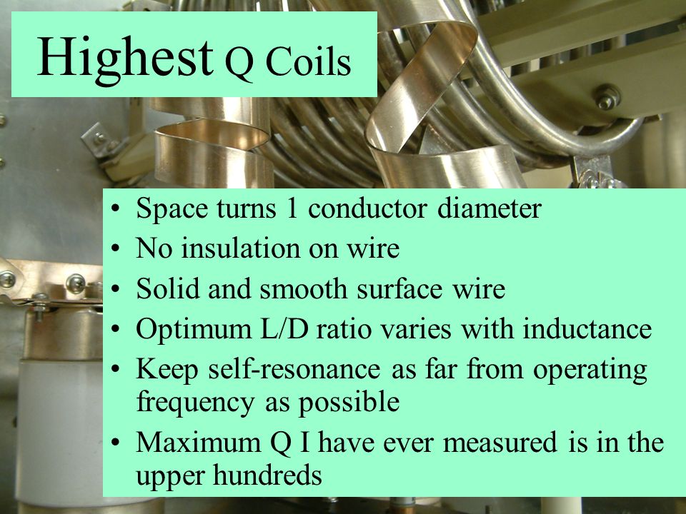 Highest Q Coils Space turns 1 conductor diameter No insulation on wire