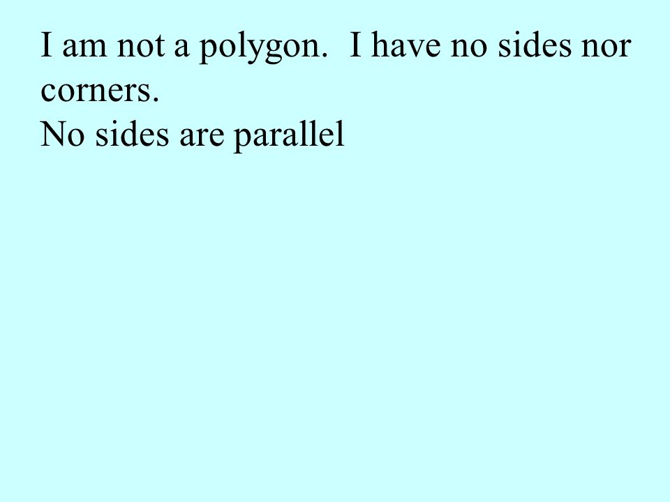 I am not a polygon. I have no sides nor corners.
