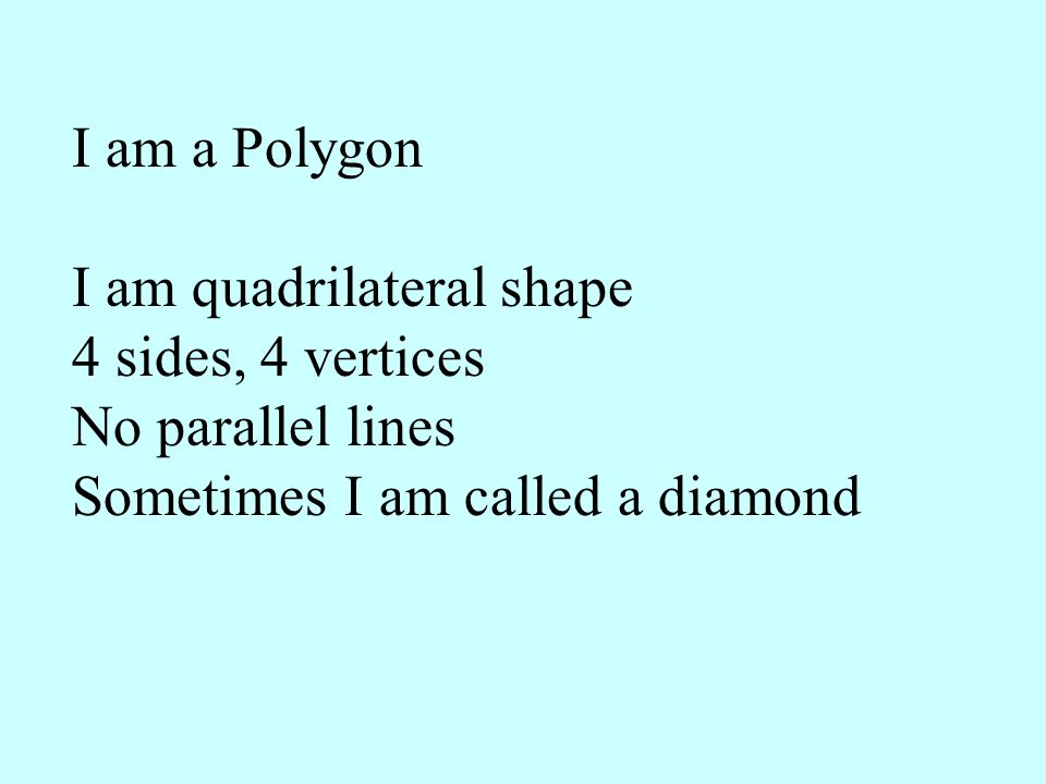 I am a Polygon I am quadrilateral shape. 4 sides, 4 vertices.