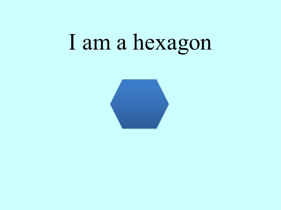 I am a hexagon
