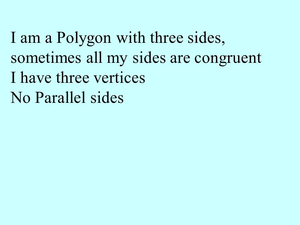I am a Polygon with three sides, sometimes all my sides are congruent